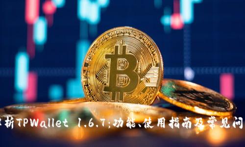 全面解析TPWallet 1.6.7：功能、使用指南及常见问题解答