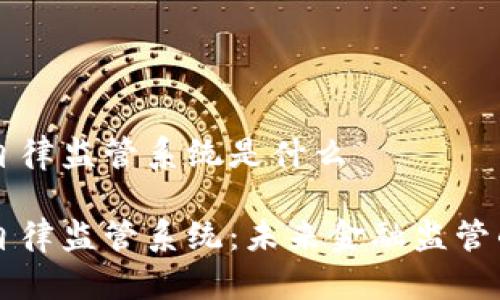 区块链自律监管系统是什么

区块链自律监管系统：未来金融监管的新模式