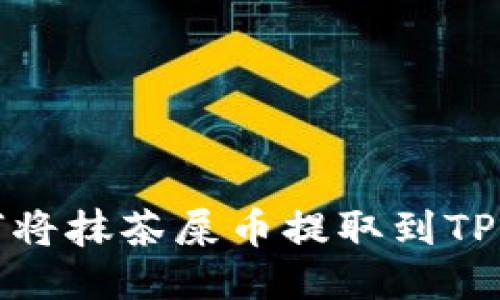 如何将抹茶屎币提取到TP钱包