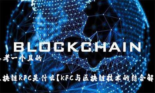思考一个且的

区块链KFC是什么？KFC与区块链技术的结合解析