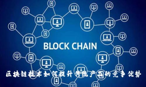 区块链技术如何提升传统产品的竞争优势