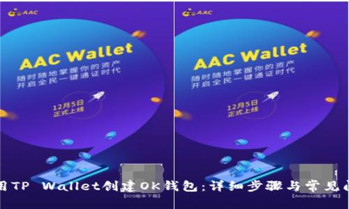 如何使用TP Wallet创建OK钱包：详细步骤与常见问题解答