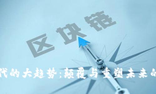 区块链时代的大趋势：颠覆与重塑未来的数字经济