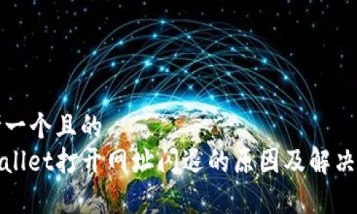 思考一个且的  
tpwallet打开网址闪退的原因及解决方法