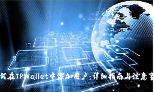 如何在TPWallet中添加用户：详细指南与注意事项
