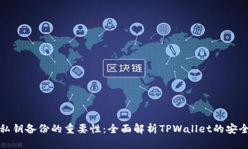 优质私钥备份的重要性：全面解析TPWallet的安全策略