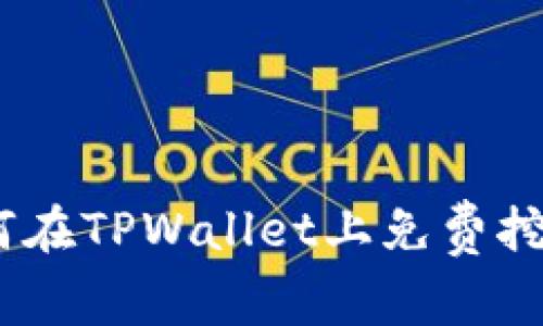 : 全方位解析：如何在TPWallet上免费挖矿并获取加密资产