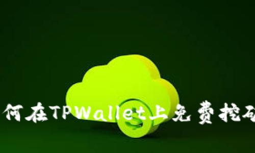 : 全方位解析：如何在TPWallet上免费挖矿并获取加密资产